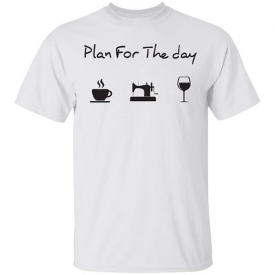 Plan for the day coffee sewing wine shirt