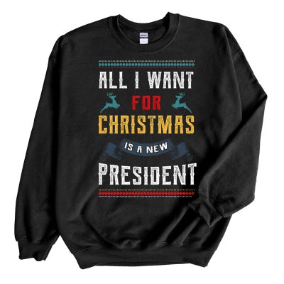 All I Want for Christmas Is a New President Ugly Christmas Sweater