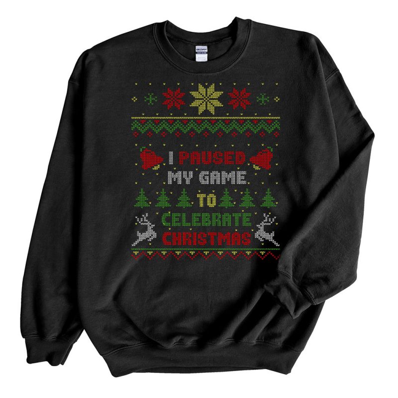 Black Sweatshirt I Paused My Game To Celebrate Christmas 2021 Ugly Christmas Sweater