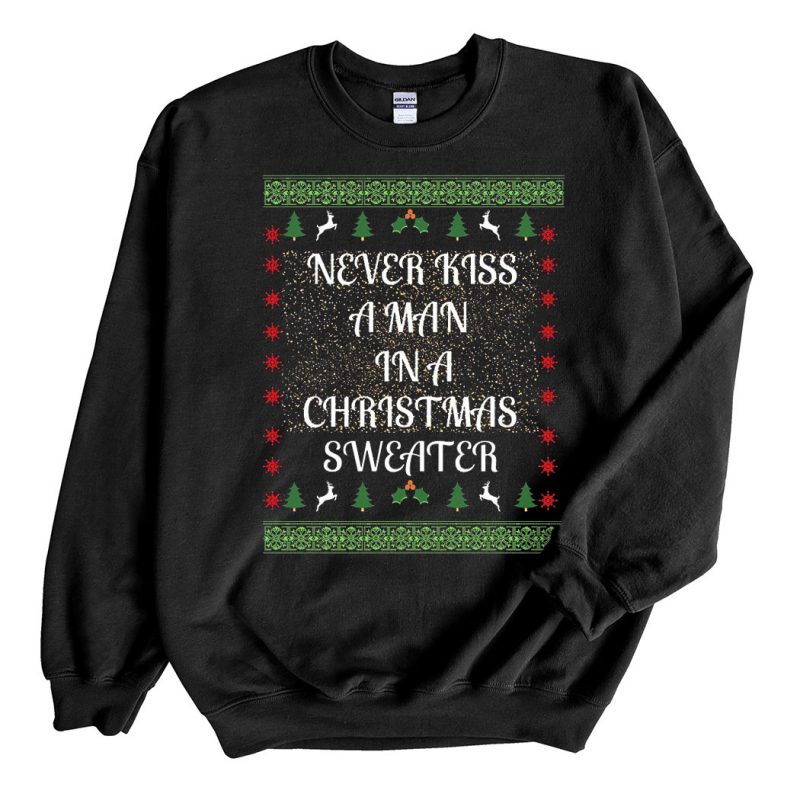 Black Sweatshirt Never kiss a man in a Christmas Sweater