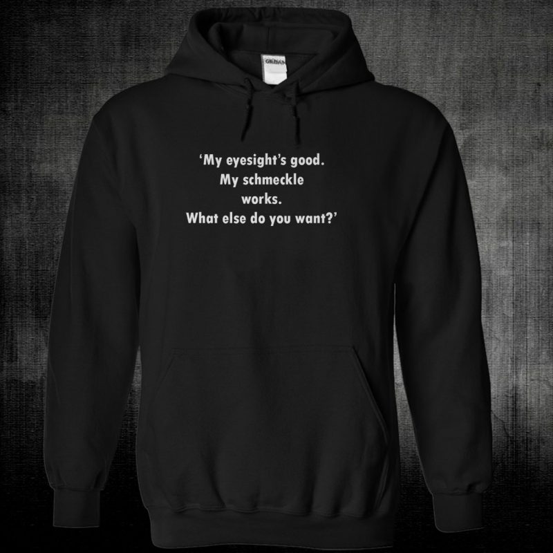 Black Unisex Hoodie My eyesights good My schmeckle works. What else do you want T shirt