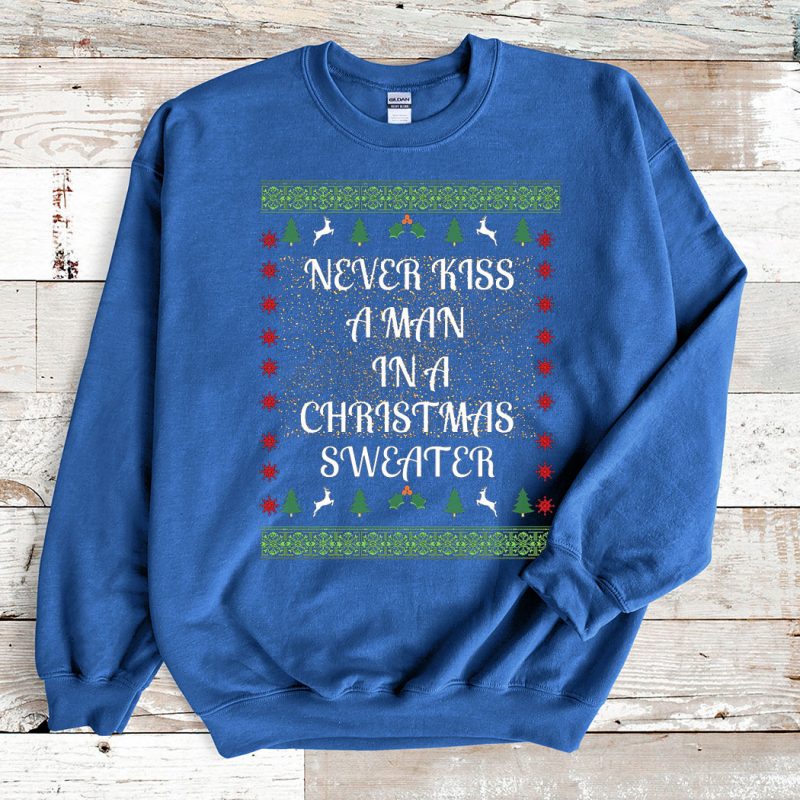 Blue Sweatshirt Never kiss a man in a Christmas Sweater