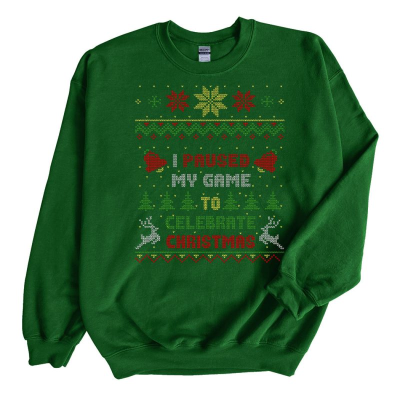 Green Sweatshirt I Paused My Game To Celebrate Christmas 2021 Ugly Christmas Sweater