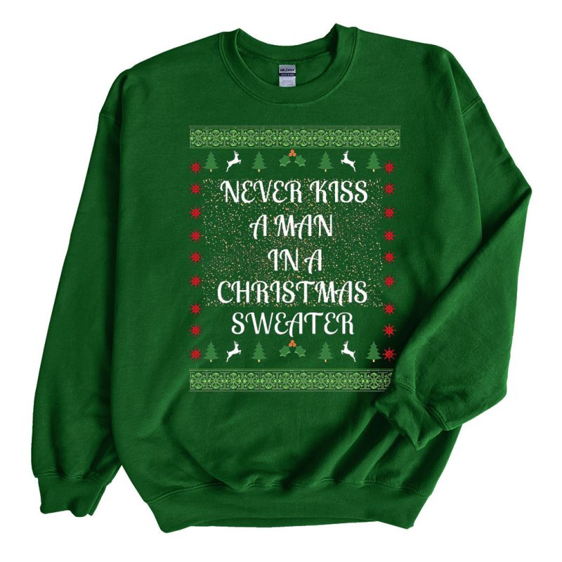 Green Sweatshirt Never kiss a man in a Christmas Sweater