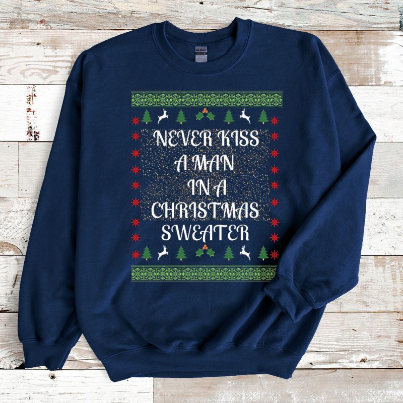 Navy Sweatshirt Never kiss a man in a Christmas Sweater