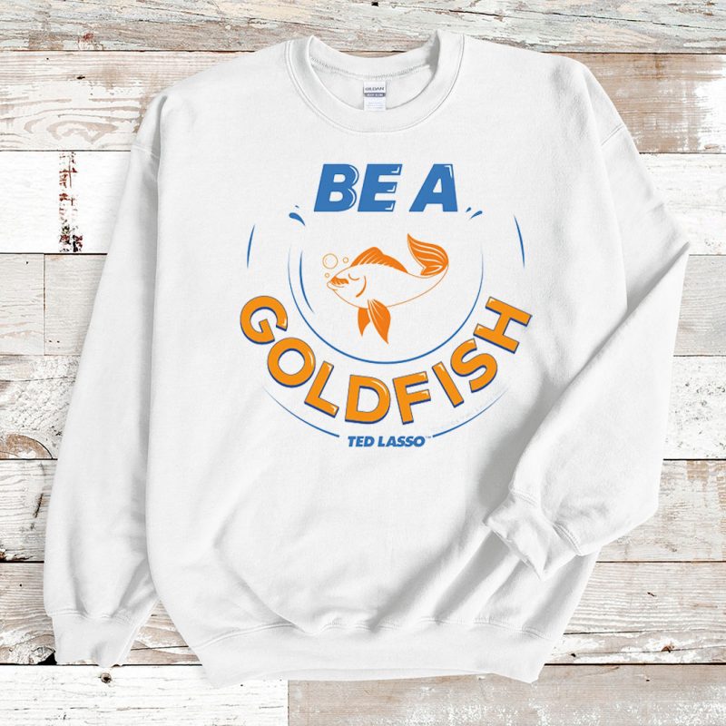 Sweatshirt TED LASSO BE A GOLDFISH T shirt Hoodie