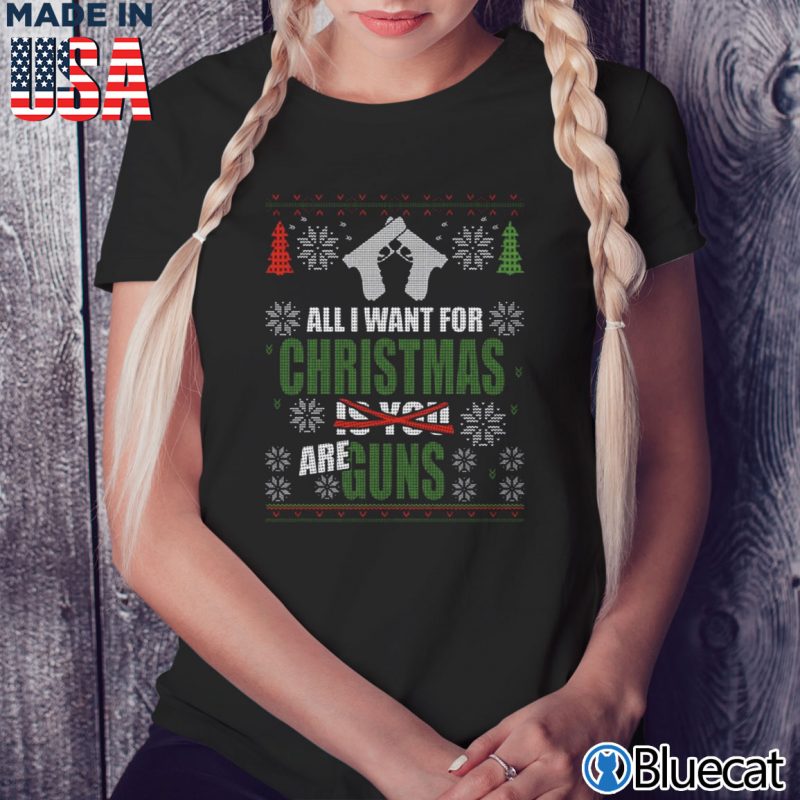Black Ladies Tee All i want for christmas are Gun Ugly Christmas Sweater
