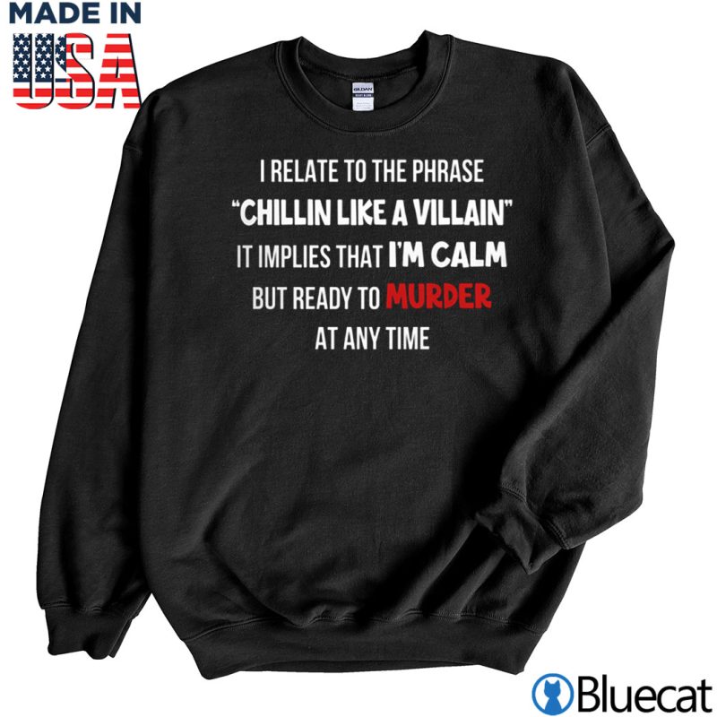 Black Sweatshirt I relate to the phrase Chillin Like A Villain T shirt