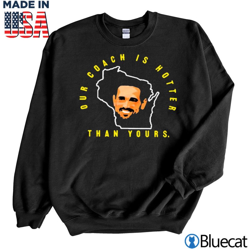 Black Sweatshirt Our coach is hotter than yours green bay Aaron rodgers T shirt