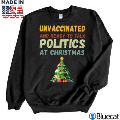 Black Sweatshirt Unvaccinated and ready to talk politics at Christmas T shirt