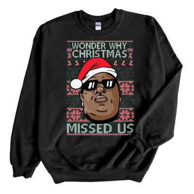 Black Sweatshirt Wonder Why Christmas Missed Us Biggie Ugly Christmas Sweater