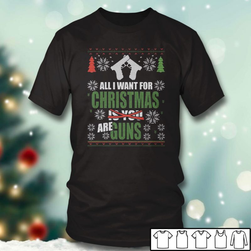 Black T shirt All i want for christmas are Gun Ugly Christmas Sweater