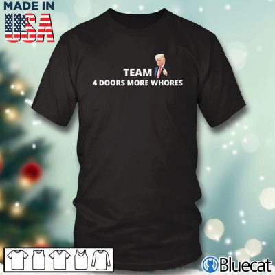 Black T shirt Donald Trump Team 4 Doors More Whores T Shirt