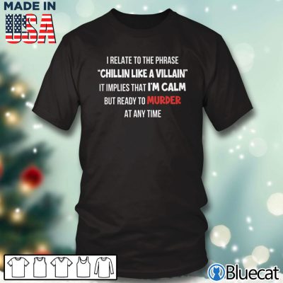 Black T shirt I relate to the phrase Chillin Like A Villain T shirt