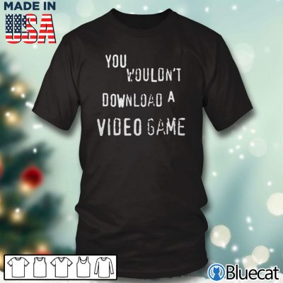 Black T shirt You Wouldnt Download A Video Game T Shirt
