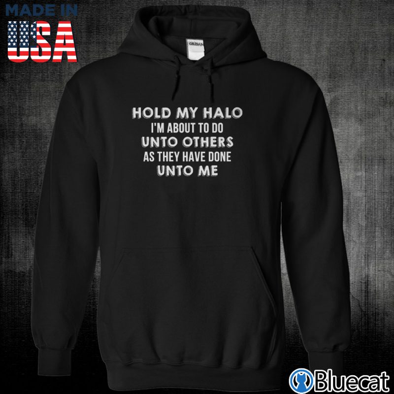 Black Unisex Hoodie Hold my halo Im about to do unto others as they have done unto me T shirt