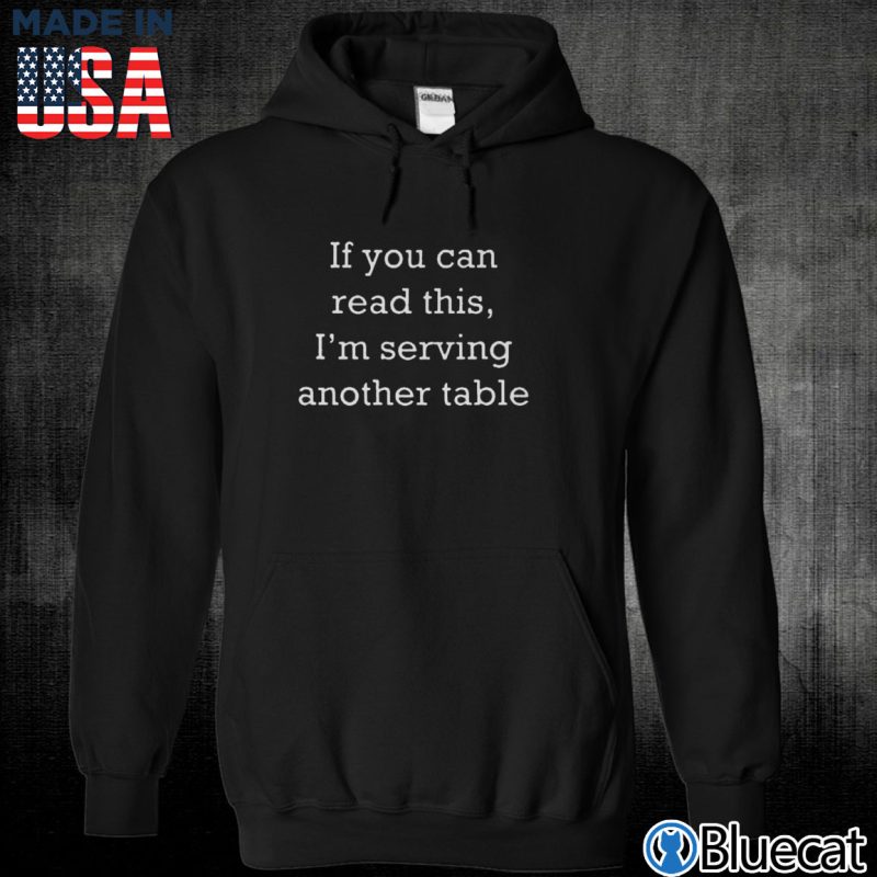 Black Unisex Hoodie If you can read this Im serving another table T shirt