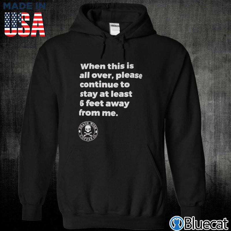 Black Unisex Hoodie When this is all over please continue to stay at least 6 feed away form me T shirt