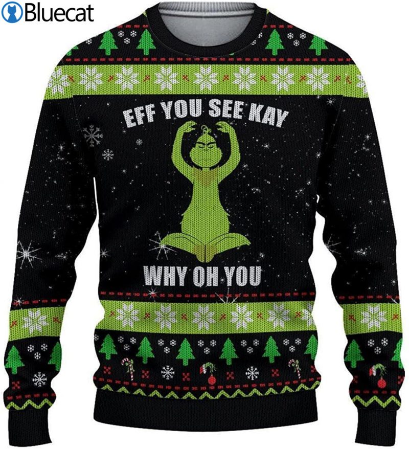 Grinch Eff You See Kay Why Oh You Ugly Christmas Sweater