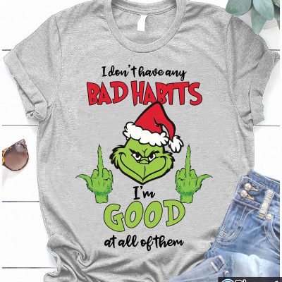 Grinch I Don&#8217;t Have Any Bad Habits I&#8217;m Good At All Of Them Shirt