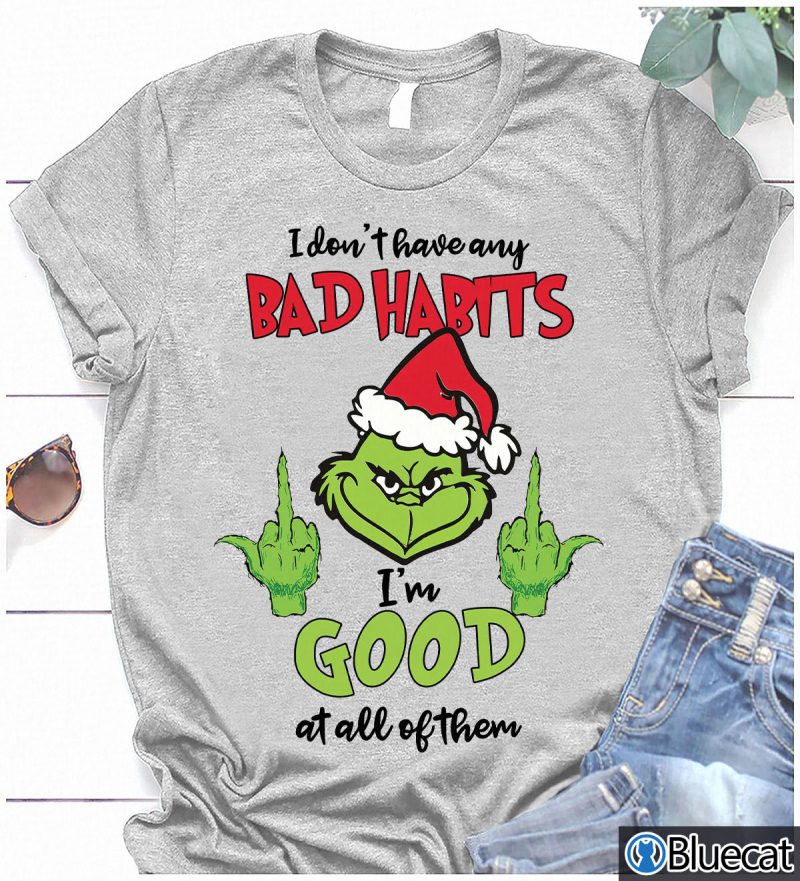 Grinch I Dont Have Any Bad Habits Im Good At All Of Them shirt