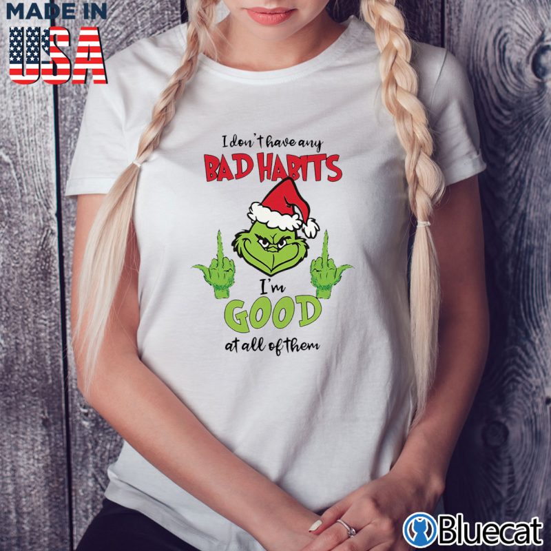 Ladies Tee Grinch I Dont Have Any Bad Habits Im Good At All Of Them shirt