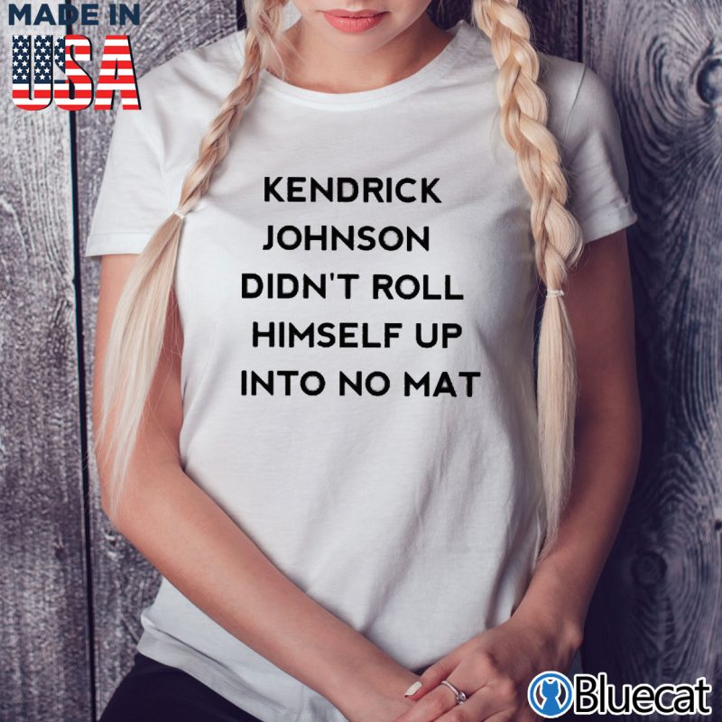 Ladies Tee Kendrick Johnson Didnt roll himself up into no mat T shirt