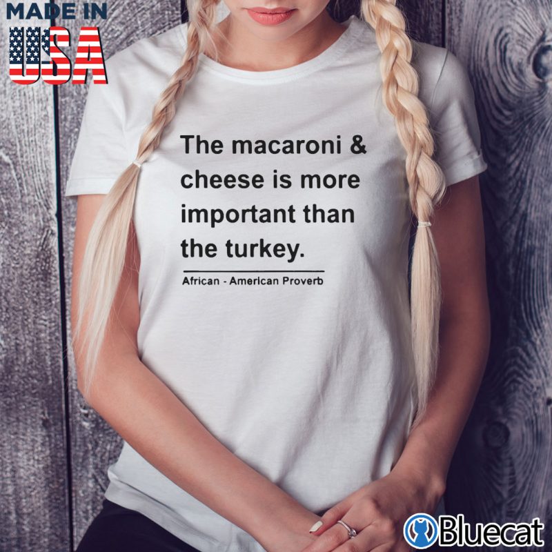 Ladies Tee the macaroni and cheese is more important than the turkey shirt