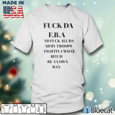 Men T shirt Fuck DA FBA ND fuck all DA Army troops fightin for what T shirt