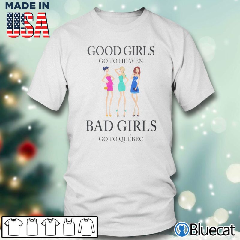 Men T shirt Good girls go to heaven Bad girls go to Quebec T shirt