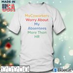Men T shirt Mycoworkers worry about my absentees more than HR T shirt
