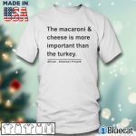 Men T shirt the macaroni and cheese is more important than the turkey shirt