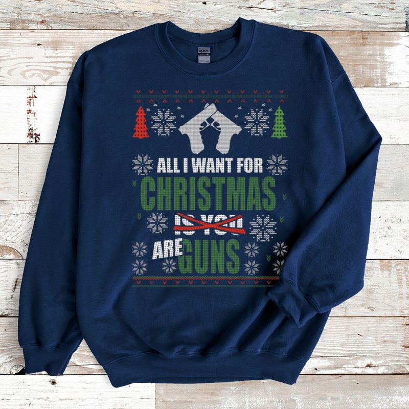 Navy Sweatshirt All i want for christmas are Gun Ugly Christmas Sweater