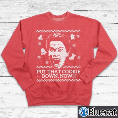 Put That Cookie Down Now Ugly Christmas Sweatshirt