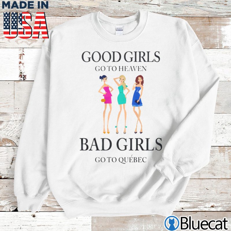 Sweatshirt Good girls go to heaven Bad girls go to Quebec T shirt
