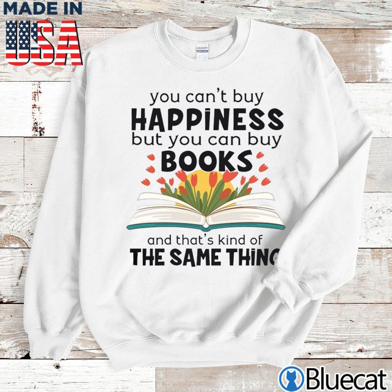 Sweatshirt You cant buy Happiness but you can buy books T shirt