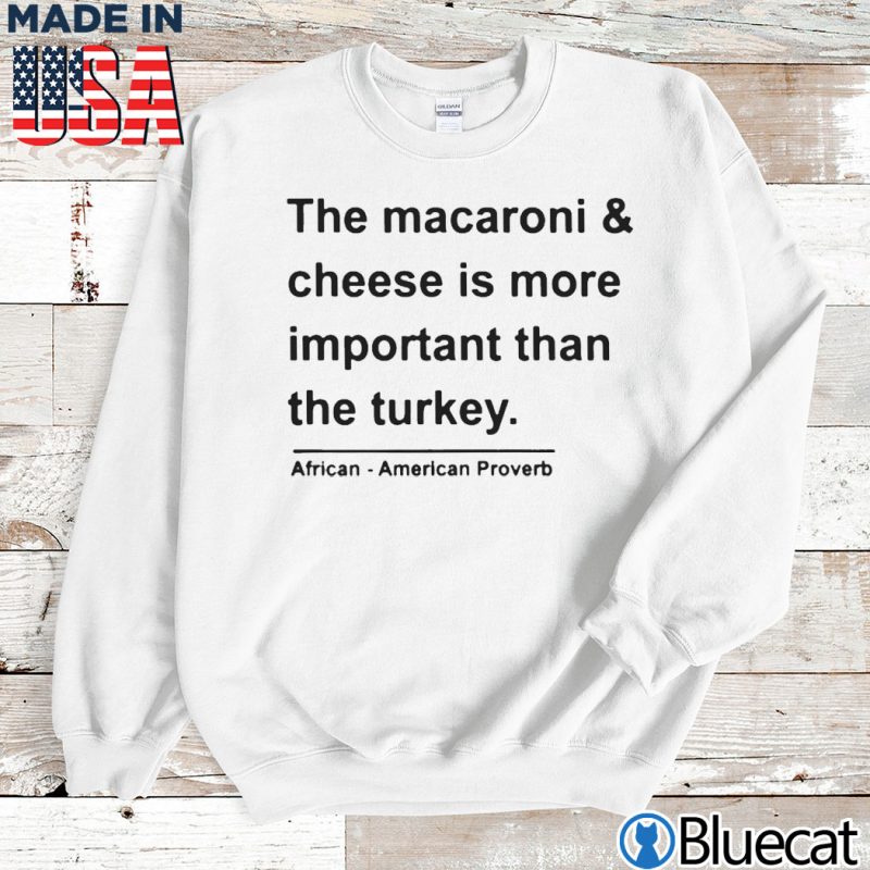 Sweatshirt the macaroni and cheese is more important than the turkey shirt