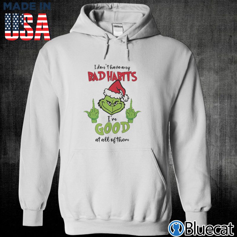 Unisex Hoodie Grinch I Dont Have Any Bad Habits Im Good At All Of Them shirt