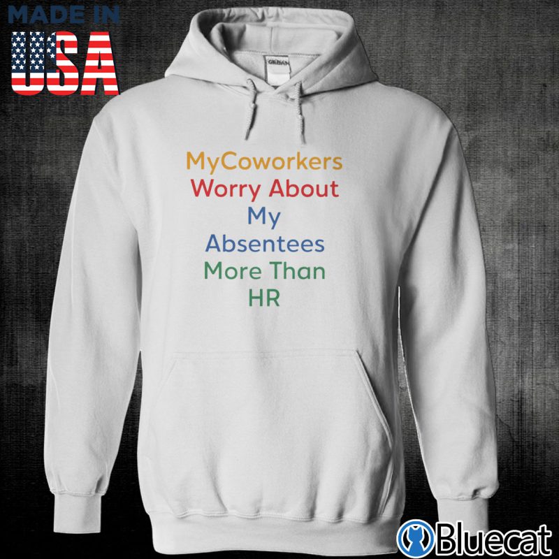 Unisex Hoodie Mycoworkers worry about my absentees more than HR T shirt
