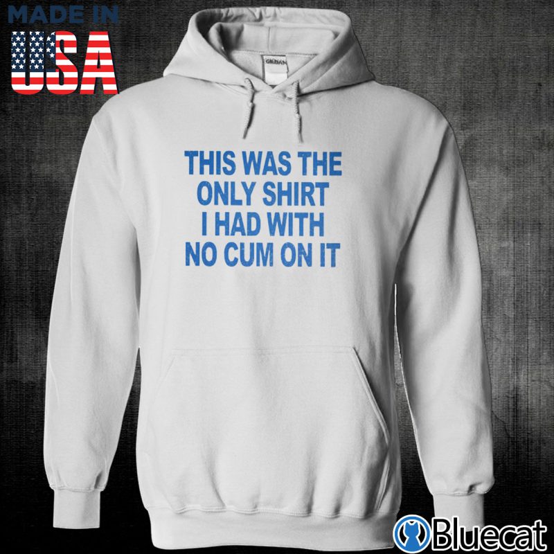 Unisex Hoodie This was the only shirt I had with no cum on it T shirt