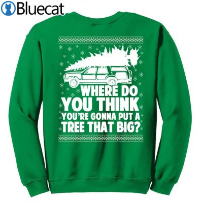 Where do you think your'e gonna put a Tree That Big Ugly Christmas Sweater