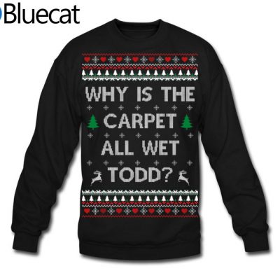 Why is the Carpet all Wet Todd Ugly Christmas Sweater 1