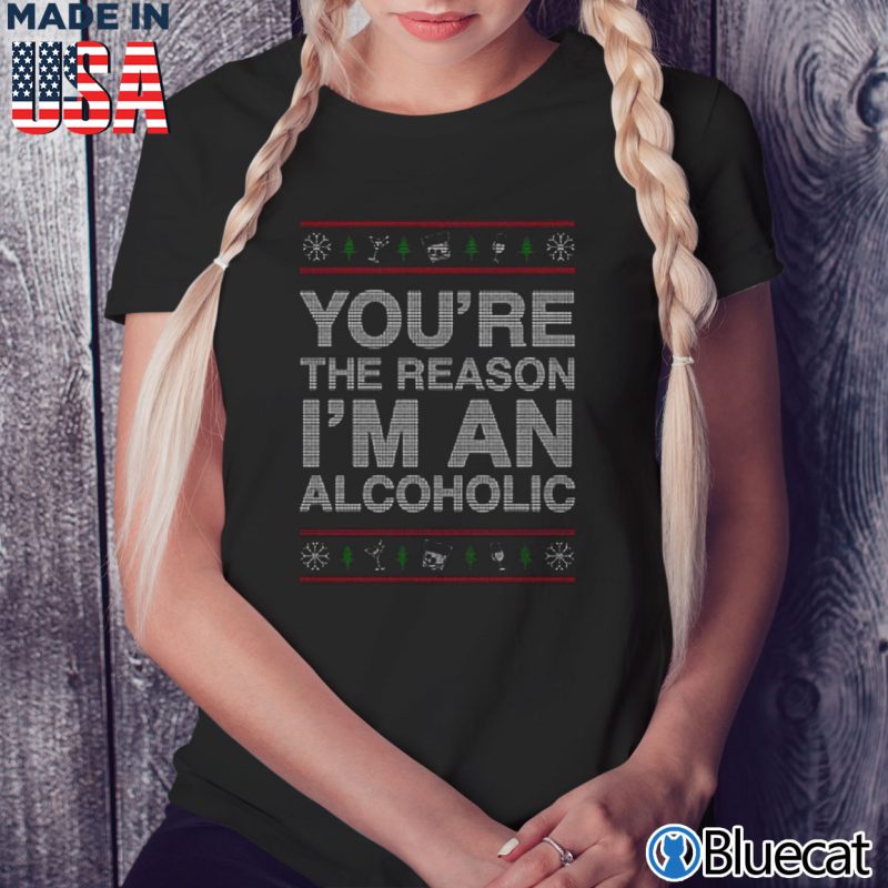 Black Ladies Tee Youre the Reason Im an alcoholic ugly christmas Sweater