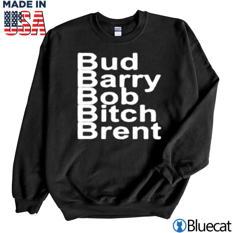 Black Sweatshirt Bud Barry Bob Bitch Brent T shirt