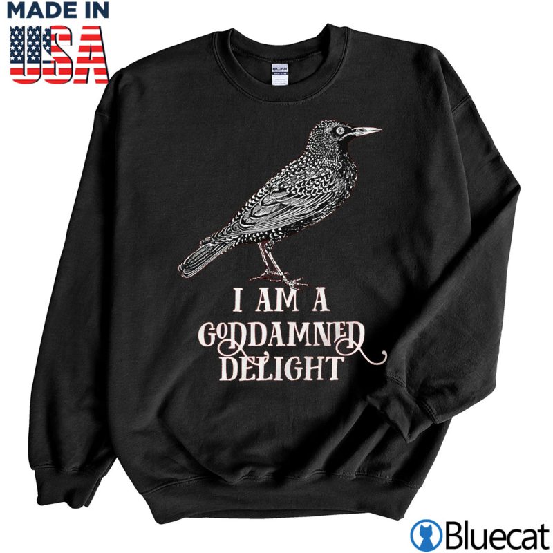 Black Sweatshirt Effin' Birds I am a goddamned delight T-shirt