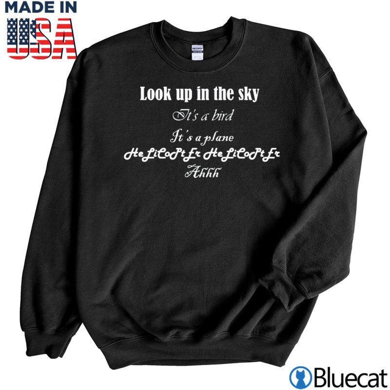 Black Sweatshirt Helicopter Look up in the sky Its a bird T shirt