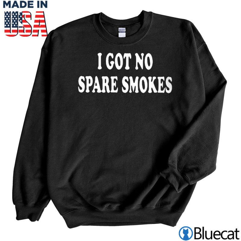 Black Sweatshirt I got no spare smokes T shirt