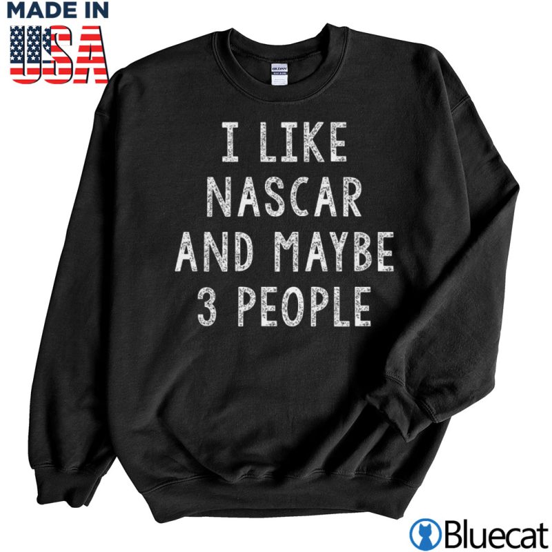 Black Sweatshirt I like Nascar and maybe 3 People T shirt