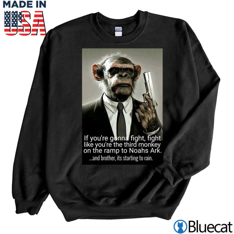 Black Sweatshirt If youre gonna fight fight like youre the third monkey Noahs Ark T shirt