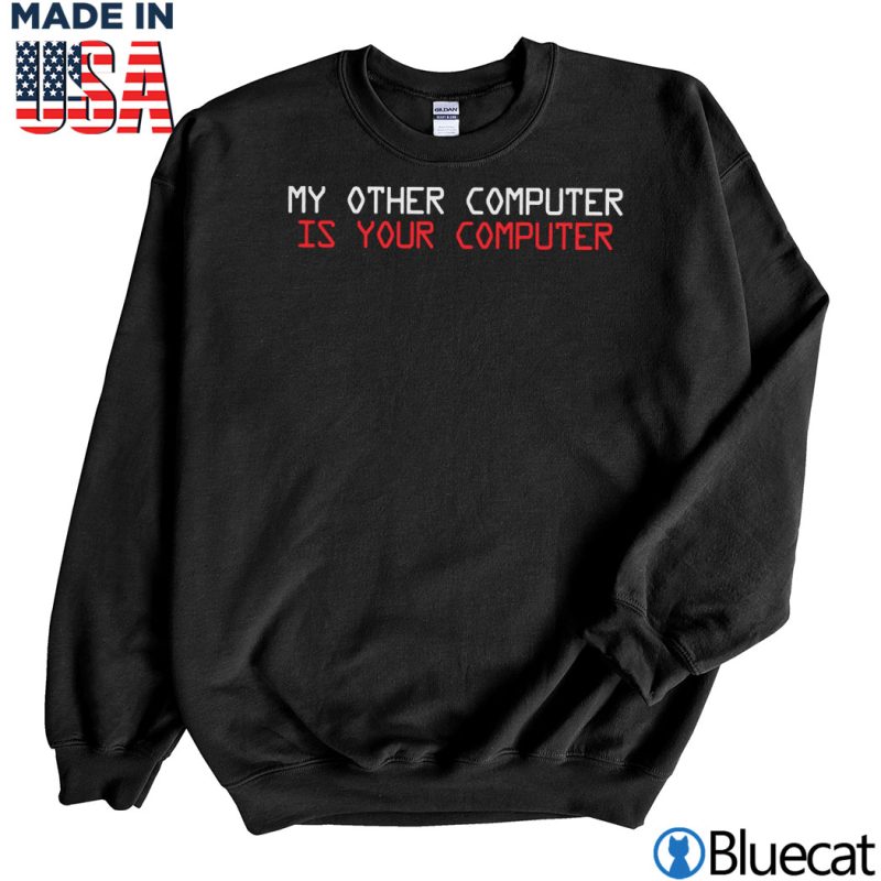 Black Sweatshirt My other computer is your computer T shirt